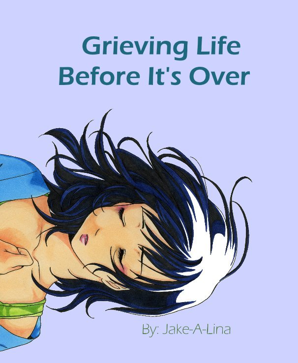 View Grieving Life Before It's Over by Jake-A-Lina