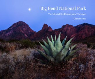 Big Bend National Park - The Mindful Eye Photography Workshop - Oct. 2010 book cover