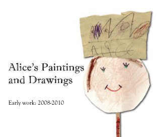 Alice's Paintings and Drawings Early work: 2008-2010 book cover