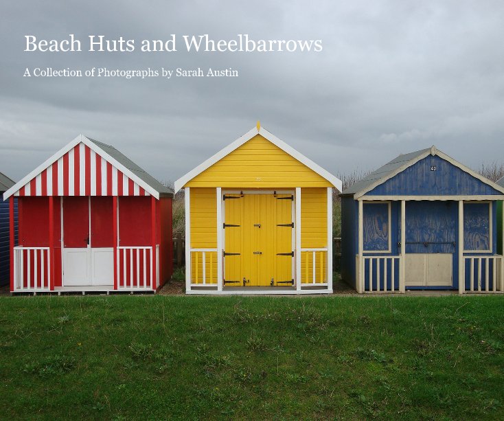 View Beach Huts and Wheelbarrows by A Collection of Photographs by Sarah Austin