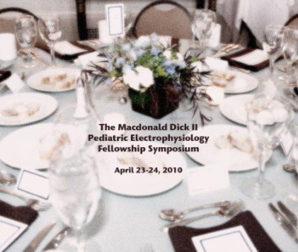 The Macdonald Dick II 
Pediatric Electrophysiology 
Fellowship Symposium

April 23-24, 2010 book cover