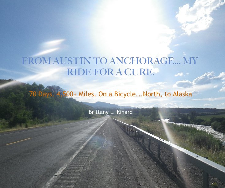 Bekijk FROM AUSTIN TO ANCHORAGE... MY RIDE FOR A CURE. 70 Days. 4,500+ Miles. On a Bicycle...North, to Alaska Brittany L. Kinard op Brittany L. Kinard