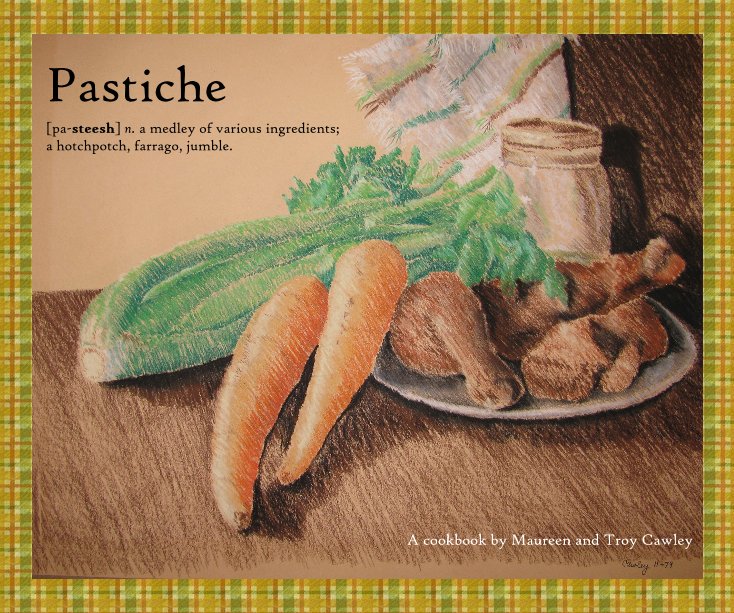 View Pastiche - A Family Cookbook by Maureen and Troy Cawley