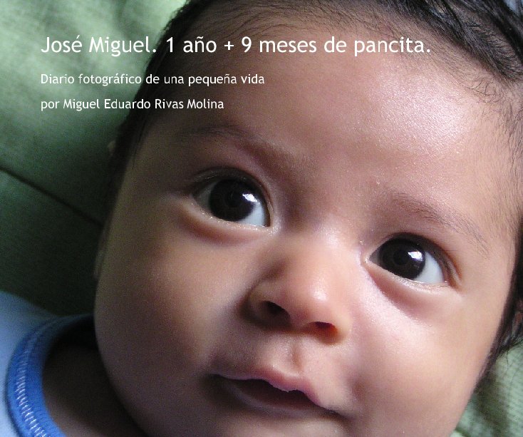 José Miguel. 1 año + 9 meses de pancita nach por Miguel Eduardo Rivas Molina anzeigen