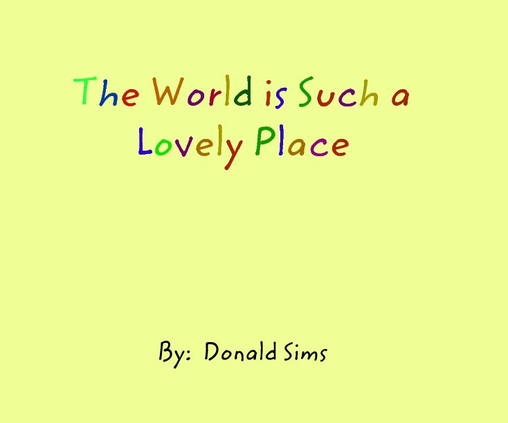 View The World is Such a Lovely Place by By:  Donald Sims