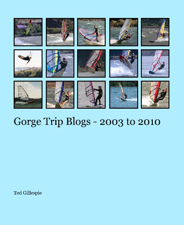 View Gorge Trip Blogs - 2003 to 2010 by Ted Gillespie