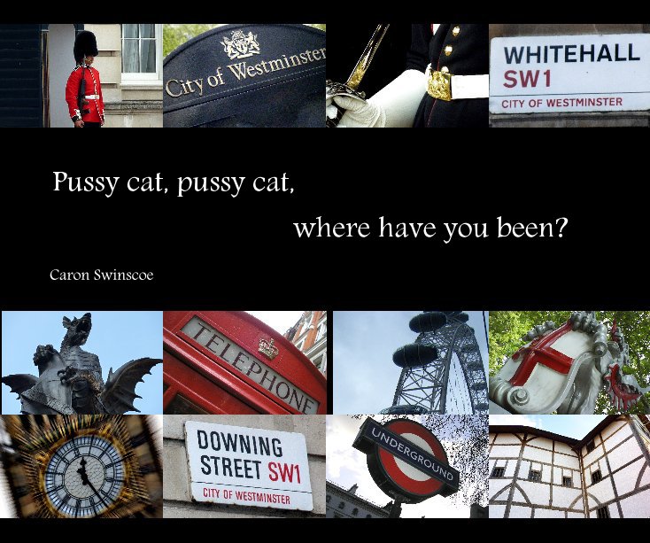 View Pussy cat, pussy cat, where have you been? by Caron Swinscoe