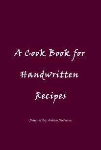 A Cook Book for Handwritten Recipes Designed By: Ashley DuFresne book cover