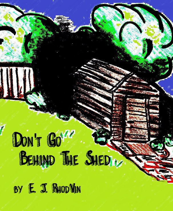 View Don't Go Behind The Shed by E. J. RhodVin