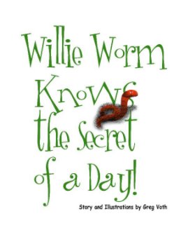 Willie Worm Knows the Secret of a Day! book cover