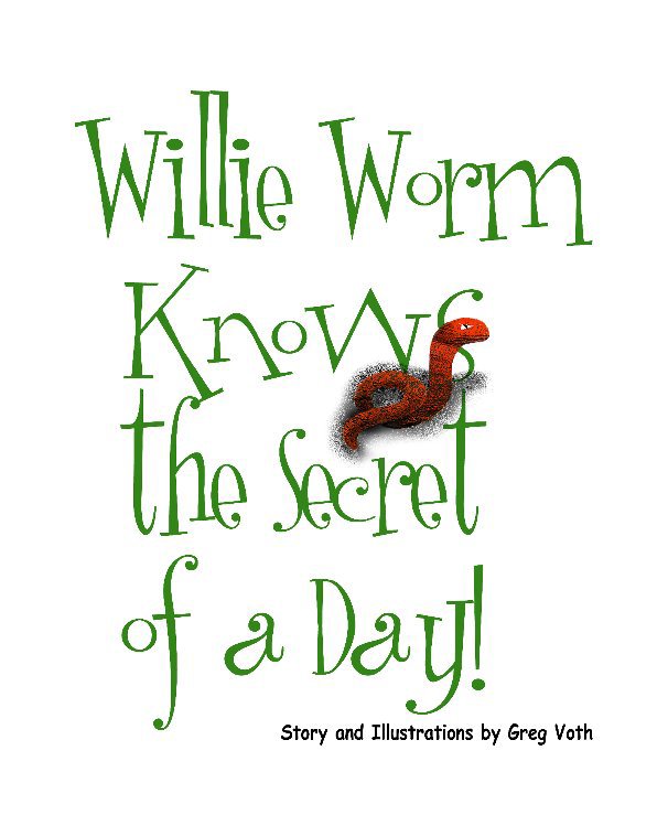 View Willie Worm Knows the Secret of a Day! by Greg Voth