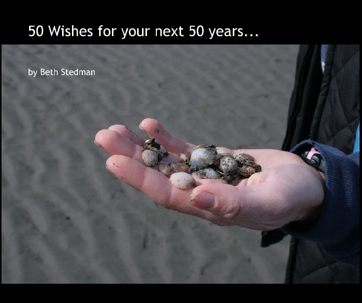 View 50 Wishes for your next 50 years... by Beth Stedman