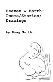 Heaven & Earth: Poems/Stories/ Drawings book cover
