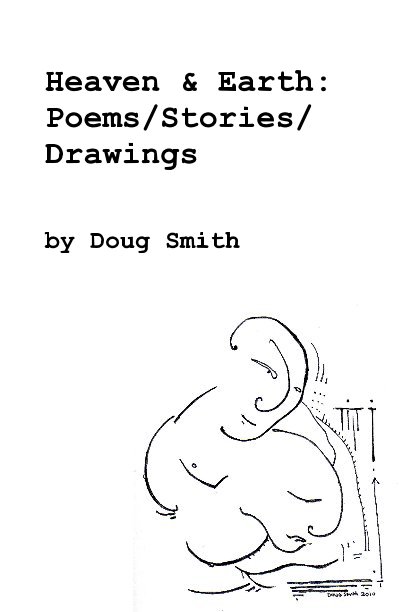 View Heaven & Earth: Poems/Stories/ Drawings by Doug Smith