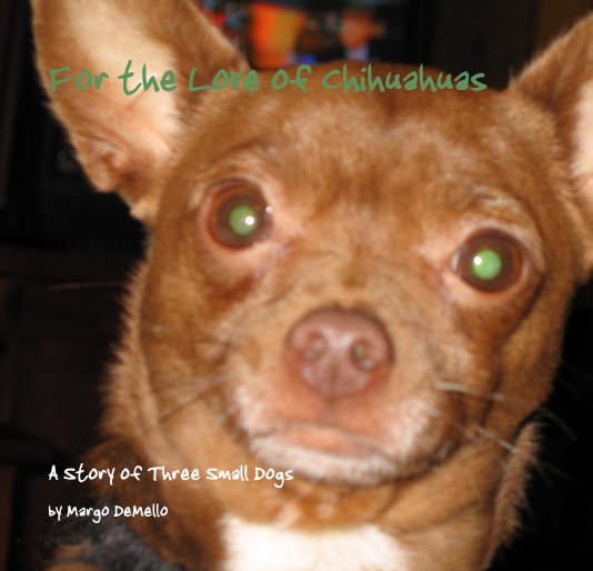View For the Love of Chihuahuas by Margo DeMello