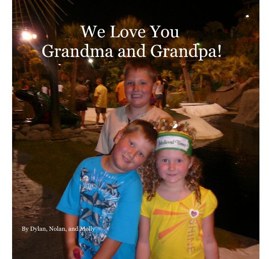 View We Love You Grandma and Grandpa! by Dylan, Nolan, and Molly