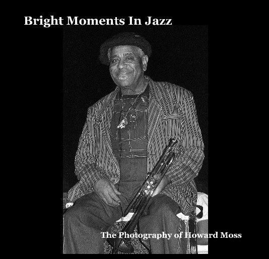 View Bright Moments In Jazz by The Photography of Howard Moss