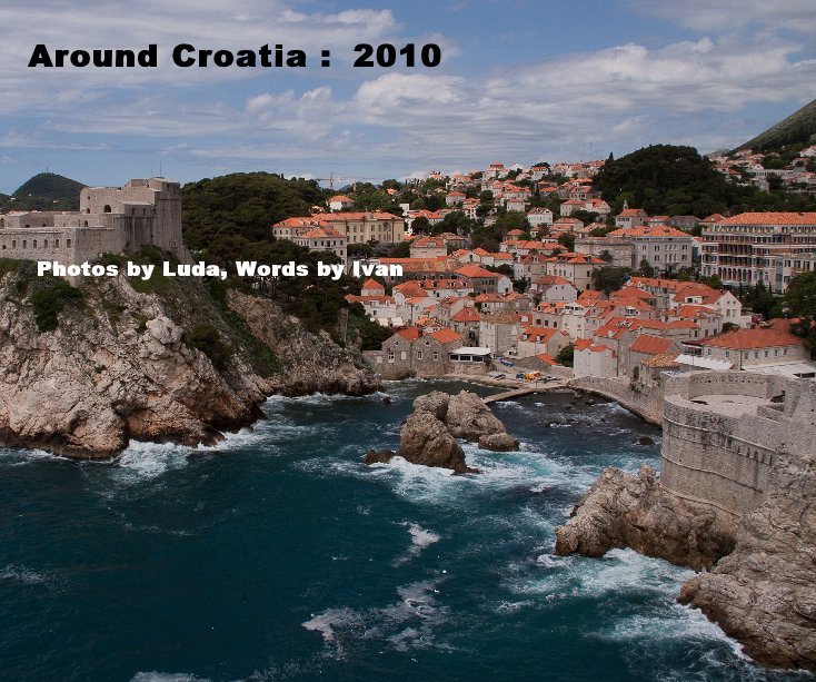 View Around Croatia : 2010 by Photos by Luda, Words by Ivan