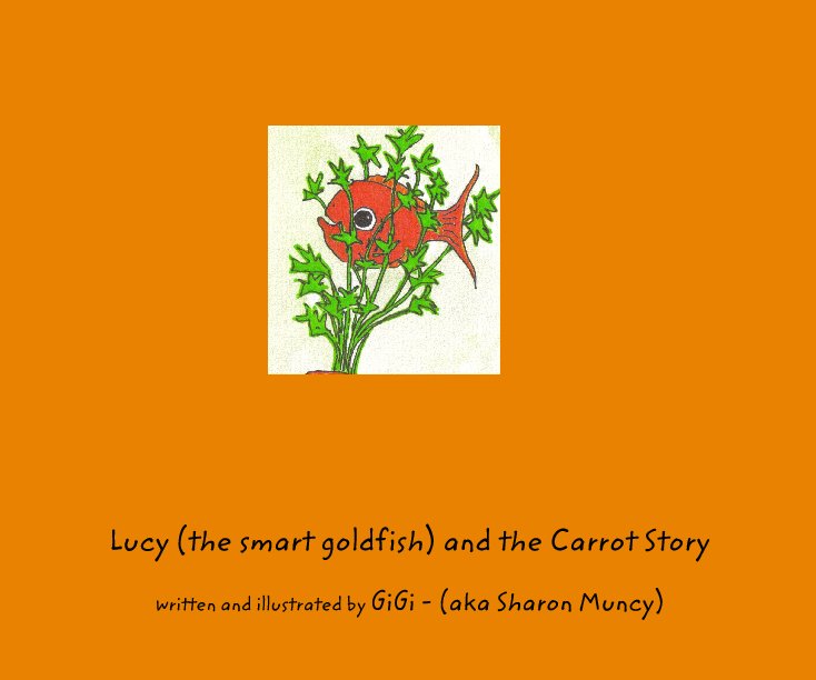 Ver Lucy (the smart goldfish) and the Carrot Story por written and illustrated by GiGi - (aka Sharon Muncy)