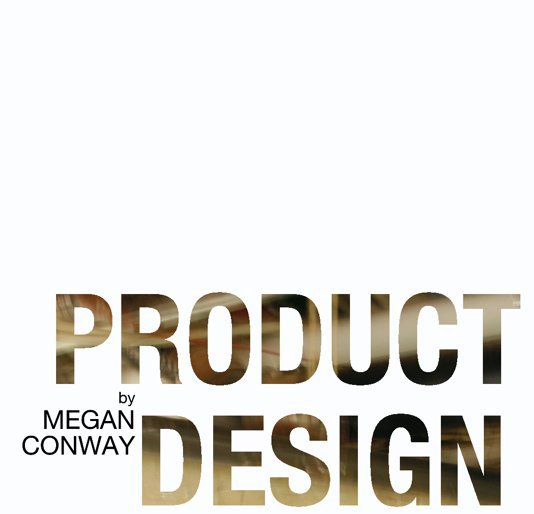 View Product Design: by Megan Conway