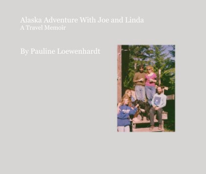 Alaska Adventure With Joe and Linda A Travel Memoir book cover