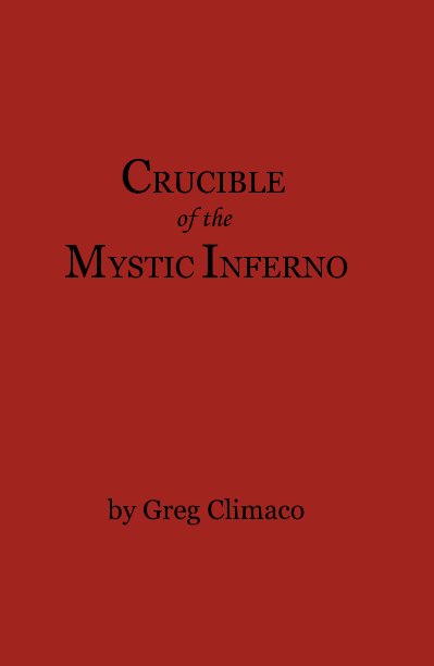 View CRUCIBLE of the MYSTIC INFERNO by Greg Climaco