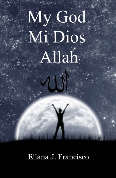 View My God, Mi Dios Allah by Eliana J. Francisco