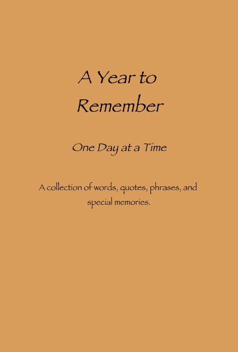 Ver A Year to Remember One Day at a Time A collection of words, quotes, phrases, and special memories. por K. Harvey