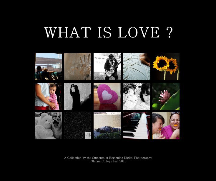 View WHAT IS LOVE ? by The Students of Beginning Digital Photography Ohlone College, Fall 2010