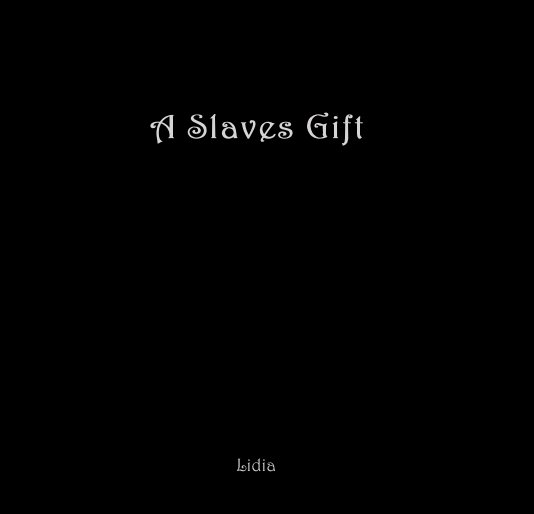 View A Slaves Gift by Lidia