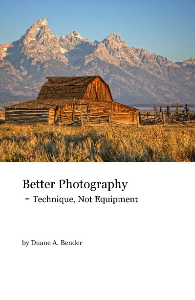 View Better Photography - Technique, Not Equipment by Duane A. Bender
