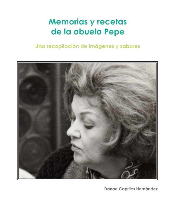 View Memorias y recetas de la abuela Pepe by Danae Capriles Hernández