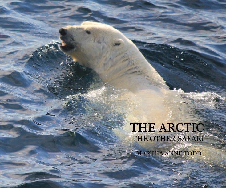 View THE ARCTIC THE OTHER SAFARI MARTHA ANNE TODD by MARTHA ANNE TODD