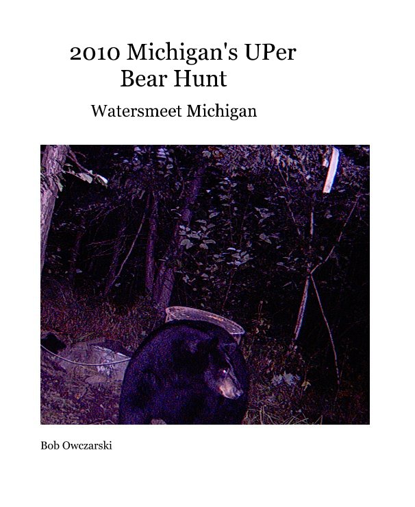 View 2010 Michigan's UPer Bear Hunt by Bob Owczarski