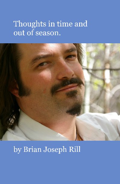 View Thoughts in time and out of season. by Brian Joseph Rill