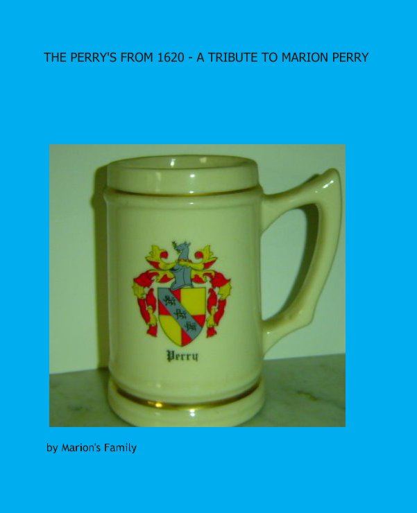 View THE PERRY'S FROM 1620 - A TRIBUTE TO MARION PERRY by Marion's Family