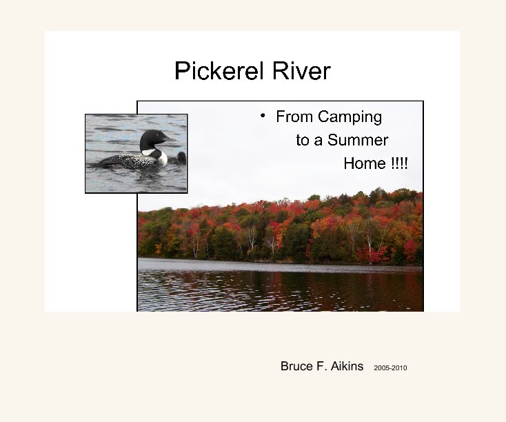 View Pickerel River... From Camping to a Summer Home by Bruce F. Aikins   2005-2010