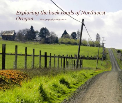 Exploring the back roads of Northwest Oregon Photography by Gary Swain book cover