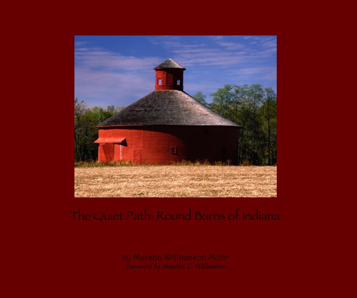 View The Quiet Path: Round Barns of Indiana by Marsha Williamson Mohr, foreword by Maurice L Williamson