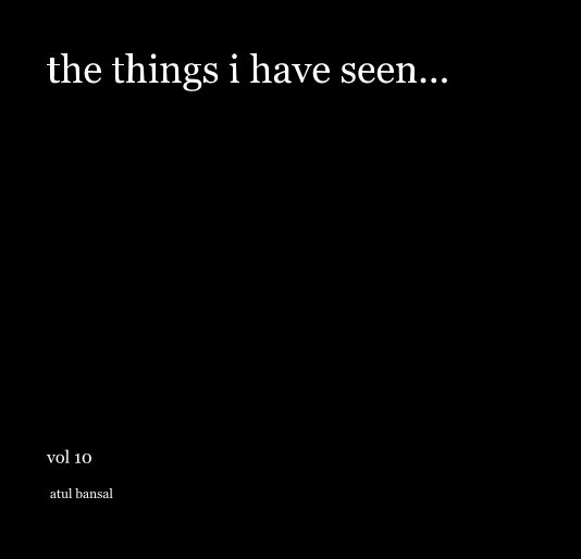 View the things i have seen... by atul bansal