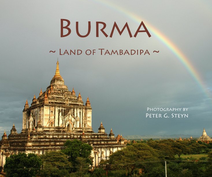 View Burma ~ Land of Tambadipa ~ by Peter G. Steyn