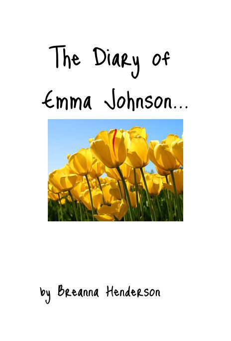 View The Diary of Emma Johnson... by Breanna Henderson