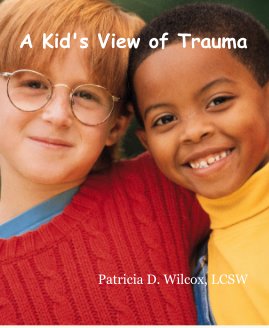 A Kid's View of Trauma Patricia D. Wilcox, LCSW book cover