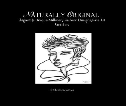 NATURALLY ORIGINAL
Elegant & Unique Millinery Fashion Designs/Fine Art Sketches book cover