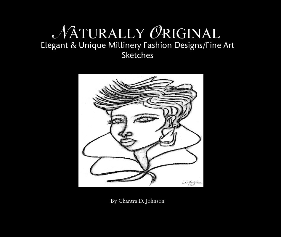 Ver NATURALLY ORIGINAL
Elegant & Unique Millinery Fashion Designs/Fine Art Sketches por Chantra D. Johnson