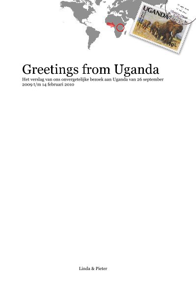 Ver Greetings from Uganda Het verslag van ons onvergetelijke bezoek aan Uganda van 26 september 2009 t/m 14 februari 2010 por Linda & Pieter