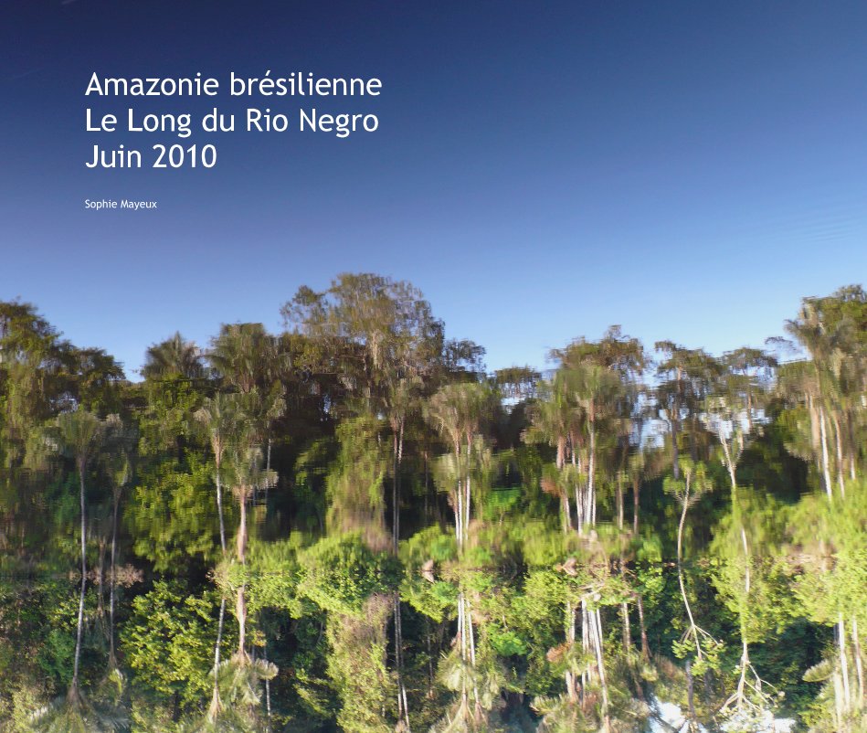View Amazonie brésilienne Le Long du Rio Negro Juin 2010 by Sophie Mayeux