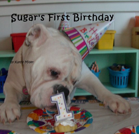 View Sugar's First Birthday by Kathy Miller