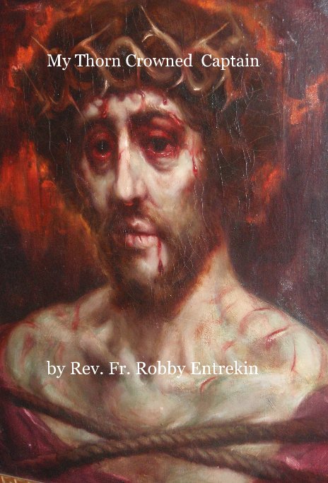 Ver My Thorn Crowned Captain por Rev. Fr. Robby Entrekin