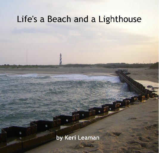 View Life's a Beach and a Lighthouse by Keri Leaman